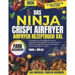 MÜLLER, EMMA L. DAS NINJA CRISPI AIRFRYER REZEPTBUCH XXL: Knusprige, gesunde, schnelle und einfache Rezepte für Ihren tragbaren 4-in-1-Glas-Airfryer für Familie und ... und 5 exklusive Boni im Inneren MÜLLER, EMMA L. DAS NINJA CRISPI AIRFRYER REZEPTBUCH XXL: Knusprige, gesunde, schnelle und einfache Rezepte für Ihren tragbaren 4-in-1-Glas-Airfryer für Familie und ... und 5 exklusive Boni im Inneren