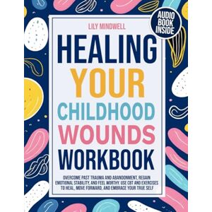 Mindwell, Lily Healing Your Childhood Wounds Workbook: Overcome Past Trauma and Abandonment, Regain Emotional Stability, and Feel Worthy. Use CBT and Exercises to ... Attachments: Your Guide to Emotional Freedom) Mindwell, Lily Healing Your Childhood Wounds Workbook: Overcome Past Trauma and Abandonment, Regain Emotional Stability, and Feel Worthy. Use CBT and Exercises to ... Attachments: Your Guide to Emotional Freedom)