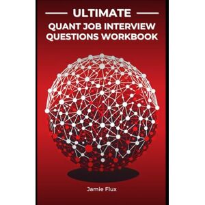 Flux, Jamie Ultimate Quant Job Interview Questions Workbook: Brief Crash Courses and Real Interview Questions taking you from Beginner to Wall Street Offers (The ... Quantitative Trading Strategies with Python) Flux, Jamie Ultimate Quant Job Interview Questions Workbook: Brief Crash Courses and Real Interview Questions taking you from Beginner to Wall Street Offers (The ... Quantitative Trading Strategies with Python)