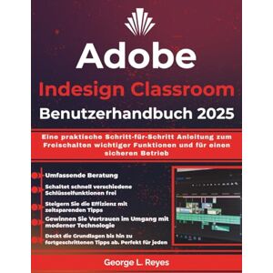 Reyes, George L. Adobe Indesign Classroom Benutzerhandbuch 2025: Eine praktische Schritt-für-Schritt Anleitung zum Freischalten wichtiger Funktionen und für einen sicheren Betrieb Reyes, George L. Adobe Indesign Classroom Benutzerhandbuch 2025: Eine praktische Schritt-für-Schritt Anleitung zum Freischalten wichtiger Funktionen und für einen sicheren Betrieb