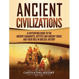 History, Captivating Ancient Civilizations: A Captivating Guide to the Ancient Canaanites, Hittites and Ancient Israel and Their Role in Biblical History History, Captivating Ancient Civilizations: A Captivating Guide to the Ancient Canaanites, Hittites and Ancient Israel and Their Role in Biblical History