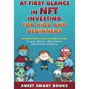 Smart Books, Sweet At first glance in NFT Investing for Kids and Beginners: Introduction to Non-Fungible Token: Crypto, Bitcoin, Blockchain, and Stocks Investing Smart Books, Sweet At first glance in NFT Investing for Kids and Beginners: Introduction to Non-Fungible Token: Crypto, Bitcoin, Blockchain, and Stocks Investing