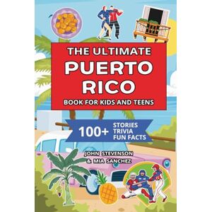 Stevenson, John The Ultimate Puerto Rico Book For Kids And Teens: 100+ Fun And Educational Stories, Trivia Quizzes, And Fun Facts About Puerto Rico (Travel Books For Kids And Teens) Stevenson, John The Ultimate Puerto Rico Book For Kids And Teens: 100+ Fun And Educational Stories, Trivia Quizzes, And Fun Facts About Puerto Rico (Travel Books For Kids And Teens)