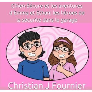 Fournier, Christian J Chien-Sécure et les aventures d'Emma et Ethan: les héroes de la sécurité dans le garage Fournier, Christian J Chien-Sécure et les aventures d'Emma et Ethan: les héroes de la sécurité dans le garage
