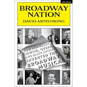 David Armstrong Broadway Nation: How Immigrant, Jewish, Queer, and Black Artists invented the Broadway Musical David Armstrong Broadway Nation: How Immigrant, Jewish, Queer, and Black Artists invented the Broadway Musical