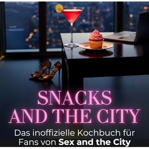Fischer, Finn Snacks and the City: Das inoffizielle Kochbuch für Fans von Sex and the City. 40 Rezepte für jedes Kochlevel: schnell, lecker, einfach Fischer, Finn Snacks and the City: Das inoffizielle Kochbuch für Fans von Sex and the City. 40 Rezepte für jedes Kochlevel: schnell, lecker, einfach