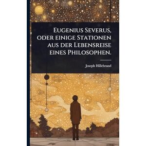 Hillebrand, Joseph Eugenius Severus, oder einige Stationen aus der Lebensreise eines Philosophen. Hillebrand, Joseph Eugenius Severus, oder einige Stationen aus der Lebensreise eines Philosophen.