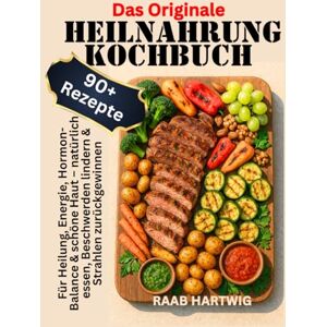 Hartwig, Raab Das Originale Heilnahrung Kochbuch: 90+ Rezepte für Heilung, Energie, Hormon-Balance & schöne Haut – natürlich essen, Beschwerden lindern & Strahlen zurückgewinnen Hartwig, Raab Das Originale Heilnahrung Kochbuch: 90+ Rezepte für Heilung, Energie, Hormon-Balance & schöne Haut – natürlich essen, Beschwerden lindern & Strahlen zurückgewinnen