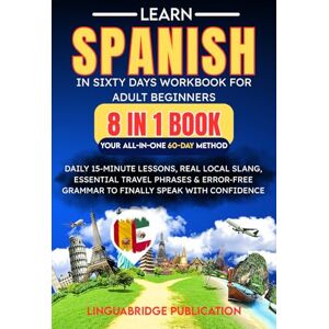 Publication, LinguaBridge Learn Spanish in Sixty Days Workbook For Adult Beginners: Your All-in-One 60-Day Method (8 in 1 Book): Daily 15-Minute Lessons, Real Local Slang, ... (spanish workbooks for adults beginner) Publication, LinguaBridge Learn Spanish in Sixty Days Workbook For Adult Beginners: Your All-in-One 60-Day Method (8 in 1 Book): Daily 15-Minute Lessons, Real Local Slang, ... (spanish workbooks for adults beginner)