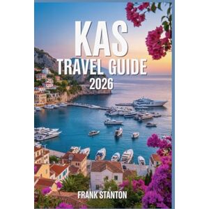 Stanton Kaş Travel Guide 2026: The Essential Companion to Explore the Turkish Riviera Escape Stanton Kaş Travel Guide 2026: The Essential Companion to Explore the Turkish Riviera Escape