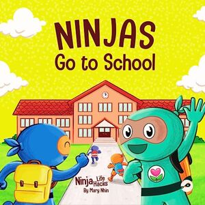 Nhin, Mary Ninjas Go to School: A Rhyming Children's Book About Being Kind at School: A Rhyming Children's Book About School: 74 (Ninja Life Hacks) Nhin, Mary Ninjas Go to School: A Rhyming Children's Book About Being Kind at School: A Rhyming Children's Book About School: 74 (Ninja Life Hacks)