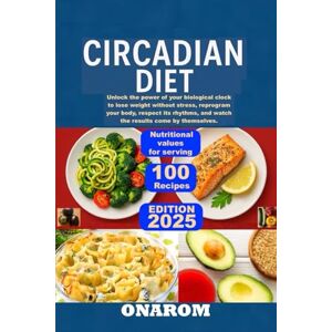 ONAROM CIRCADIAN DIET: Unlock the power of your biological clock to lose weight without stress, reprogram your body, respect its rhythms, and watch the results come by themselves. ONAROM CIRCADIAN DIET: Unlock the power of your biological clock to lose weight without stress, reprogram your body, respect its rhythms, and watch the results come by themselves.