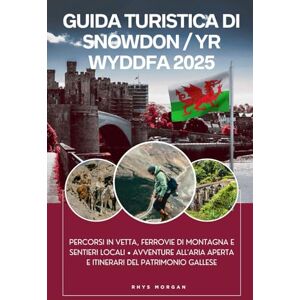 Morgan, Rhys Guida turistica di Snowdon / Yr Wyddfa 2025: Percorsi in vetta, ferrovie di montagna e sentieri locali • Avventure all'aria aperta e itinerari del patrimonio gallese Morgan, Rhys Guida turistica di Snowdon / Yr Wyddfa 2025: Percorsi in vetta, ferrovie di montagna e sentieri locali • Avventure all'aria aperta e itinerari del patrimonio gallese