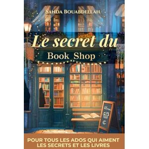 Bouabdellah, Sanda Le secret du bookshop: Un roman mystère captivant jeunesse dès 13 ans : une librairie mystérieuse, une porte interdite, un secret enfoui qui réveille blessures, espoir et amitié Bouabdellah, Sanda Le secret du bookshop: Un roman mystère captivant jeunesse dès 13 ans : une librairie mystérieuse, une porte interdite, un secret enfoui qui réveille blessures, espoir et amitié