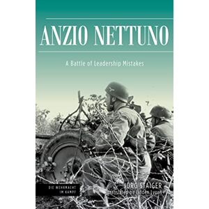 Staiger, Jörg Anzio Nettuno 1944: A Battle of Leadership Mistakes (Die Wehrmacht im Kampf) Staiger, Jörg Anzio Nettuno 1944: A Battle of Leadership Mistakes (Die Wehrmacht im Kampf)
