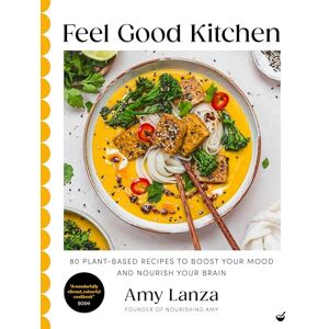 Amy Lanza Feel Good Kitchen: 80 plant-based recipes to boost your mood and nourish your brain Amy Lanza Feel Good Kitchen: 80 plant-based recipes to boost your mood and nourish your brain