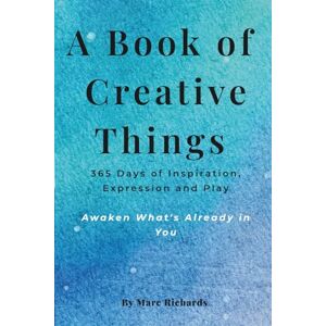 Richards, Mr Marc A Book of Creative Things: 365 Days of Inspiration, Expression and Play Richards, Mr Marc A Book of Creative Things: 365 Days of Inspiration, Expression and Play