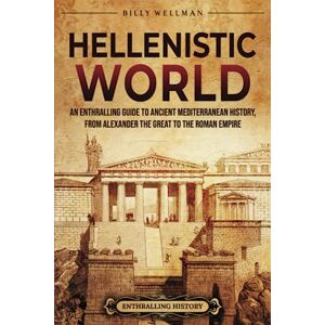 Wellman, Billy Hellenistic World: An Enthralling Guide to Ancient Mediterranean History, from Alexander the Great to the Roman Empire (Civilizations) Wellman, Billy Hellenistic World: An Enthralling Guide to Ancient Mediterranean History, from Alexander the Great to the Roman Empire (Civilizations)