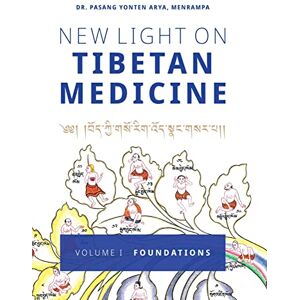 Arya, Pasang Yonten New Light on Tibetan Medicine: Volume I Foundations Arya, Pasang Yonten New Light on Tibetan Medicine: Volume I Foundations