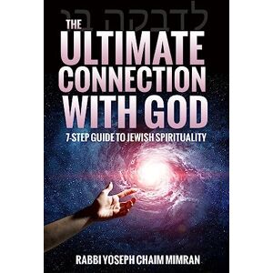 Mimran, Rabbi Yoseph Chaim The Ultimate Connection with God: A Practical 7-Step Guide on Jewish Enlightenment Mimran, Rabbi Yoseph Chaim The Ultimate Connection with God: A Practical 7-Step Guide on Jewish Enlightenment