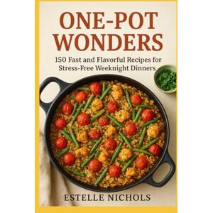 NICHOLS, ESTELLE One-Pot Wonders: 150 Fast and Flavorful Recipes for Stress-Free Weeknight Dinners (Smart Kitchen Series) NICHOLS, ESTELLE One-Pot Wonders: 150 Fast and Flavorful Recipes for Stress-Free Weeknight Dinners (Smart Kitchen Series)