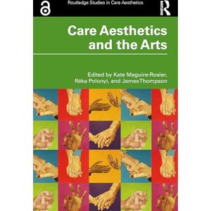 Care+ Aesthetics and the Arts (Routledge Studies in Care Aesthetics) Care+ Aesthetics and the Arts (Routledge Studies in Care Aesthetics)