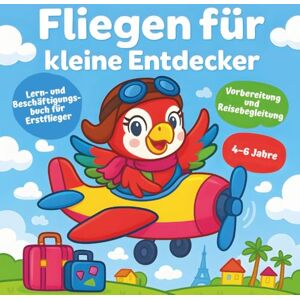 König, Juliane Fliegen für kleine Entdecker – Mein erstes Flugabenteuer: Lern- und Beschäftigungsbuch für Vorbereitung, Flughafen & Flugreise, Kinder 4–6 Jahre: ... spannenden Rätseln und einem Reisetagebuch König, Juliane Fliegen für kleine Entdecker – Mein erstes Flugabenteuer: Lern- und Beschäftigungsbuch für Vorbereitung, Flughafen & Flugreise, Kinder 4–6 Jahre: ... spannenden Rätseln und einem Reisetagebuch