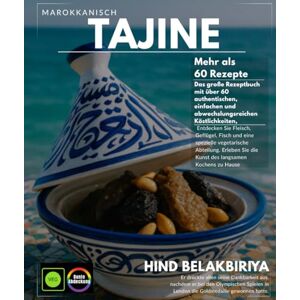 BELAKBIRIYA, HIND Marokkanische Tajine Das große Rezeptbuch mit über 60 authentischen Köstlichkeiten, einfach und abwechslungsreich, Fleisch, Geflügel, Fisch und einem ... Sie die Kunst des Slow Cooking zu Hause BELAKBIRIYA, HIND Marokkanische Tajine Das große Rezeptbuch mit über 60 authentischen Köstlichkeiten, einfach und abwechslungsreich, Fleisch, Geflügel, Fisch und einem ... Sie die Kunst des Slow Cooking zu Hause
