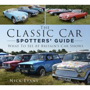 Evans, Nick The Classic Car Spotters' Guide: What to See at Britain's Car Shows Evans, Nick The Classic Car Spotters' Guide: What to See at Britain's Car Shows