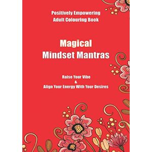 Wells, Heidi Magical Mindset Mantras:: Raise your vibe and align with your energy with your desires. Positively empowering adult colouring book. Wells, Heidi Magical Mindset Mantras:: Raise your vibe and align with your energy with your desires. Positively empowering adult colouring book.