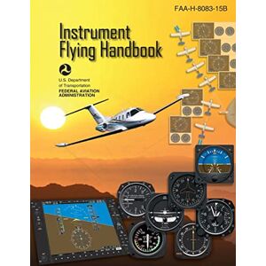 Federal Aviation Administration Instrument Flying Handbook: FAA-H-8083-15B Federal Aviation Administration Instrument Flying Handbook: FAA-H-8083-15B
