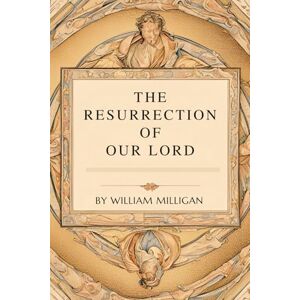 Milligan, William The Resurrection Of Our Lord Milligan, William The Resurrection Of Our Lord