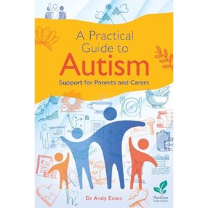Andy Evans A Practical Guide to Autism: Support for Parents and Carers Andy Evans A Practical Guide to Autism: Support for Parents and Carers