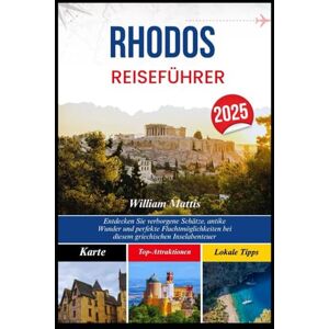 Mattis, William RHODOS REISEFÜHRER 2025: Entdecken Sie verborgene Schätze, antike Wunder und perfekte Fluchtmöglichkeiten bei diesem griechischen Inselabenteuer Mattis, William RHODOS REISEFÜHRER 2025: Entdecken Sie verborgene Schätze, antike Wunder und perfekte Fluchtmöglichkeiten bei diesem griechischen Inselabenteuer