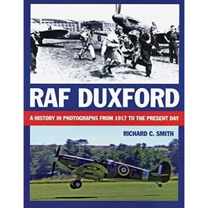Richard Smith RAF Duxford: A History in Photographs from 1917 to the Present Day Richard Smith RAF Duxford: A History in Photographs from 1917 to the Present Day