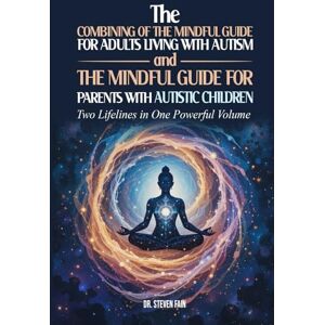 Fain, Steven The Combining of The Mindful Guide for Adults with Autism and The Mindful Guide for Parents with Autistic Children Fain, Steven The Combining of The Mindful Guide for Adults with Autism and The Mindful Guide for Parents with Autistic Children