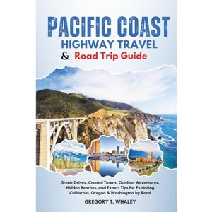 Whaley, Gregory T. Pacific Coast Highway Travel & Road Trip Guide: Scenic Drives, Coastal Towns, Outdoor Adventures, Hidden Beaches, and Expert Tips for Exploring California, Oregon & Washington by Road Whaley, Gregory T. Pacific Coast Highway Travel & Road Trip Guide: Scenic Drives, Coastal Towns, Outdoor Adventures, Hidden Beaches, and Expert Tips for Exploring California, Oregon & Washington by Road