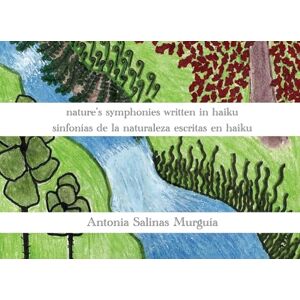 Murguía, Antonia Salinas nature's symphonies written in haiku sinfonías de la naturaleza escritas en haiku Murguía, Antonia Salinas nature's symphonies written in haiku sinfonías de la naturaleza escritas en haiku