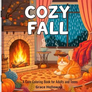 Holloway, Grace Cozy Fall: A Cute Coloring Book for Adults and Teens with Adorable Autumn Friends for Stress Relief and Relaxation (Cozy Comfort Coloring) Holloway, Grace Cozy Fall: A Cute Coloring Book for Adults and Teens with Adorable Autumn Friends for Stress Relief and Relaxation (Cozy Comfort Coloring)