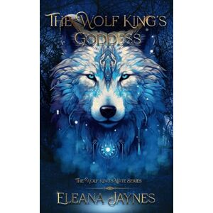 Jaynes, Eleana The Wolf King's Goddess: The Wolf King's Mate: 1 (The Wolf King's mate series) Jaynes, Eleana The Wolf King's Goddess: The Wolf King's Mate: 1 (The Wolf King's mate series)