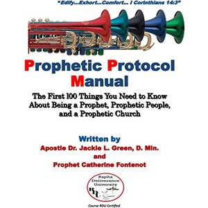Green, Dr. Jackie L. Prophetic Protocol Manual: The First 100 Things You Need to Know About Being a Prophet, Prophetic People and a Prophetic Church Green, Dr. Jackie L. Prophetic Protocol Manual: The First 100 Things You Need to Know About Being a Prophet, Prophetic People and a Prophetic Church