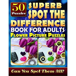 Baumiller, Carena Superb Spot the Difference Book for Adults: Flower Picture Puzzles (50 Puzzles): Can You Identify Every Difference? What's Different Activity Book for Relaxation and Brain Workout. Baumiller, Carena Superb Spot the Difference Book for Adults: Flower Picture Puzzles (50 Puzzles): Can You Identify Every Difference? What's Different Activity Book for Relaxation and Brain Workout.