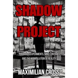 SHADOW PROJECT: Forbidden Experiments, Mind Control and the Manipulation of Reality (The Mysteries of Maximilian Cross) SHADOW PROJECT: Forbidden Experiments, Mind Control and the Manipulation of Reality (The Mysteries of Maximilian Cross)