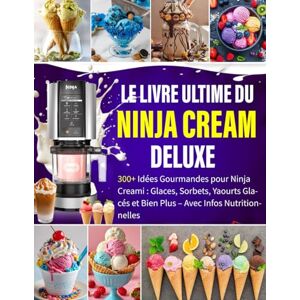 Nicholson, Keshia A. Le Livre Ultime du Ninja CREAMi Deluxe: 300+ Idées Gourmandes pour Ninja Creami : Glaces, Sorbets, Yaourts Glacés et Bien Plus – Avec Infos Nutritionnelles Nicholson, Keshia A. Le Livre Ultime du Ninja CREAMi Deluxe: 300+ Idées Gourmandes pour Ninja Creami : Glaces, Sorbets, Yaourts Glacés et Bien Plus – Avec Infos Nutritionnelles