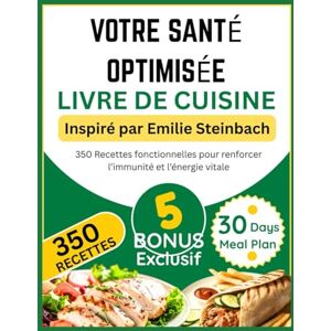 Pelletier, Adrien VOTRE SANTÉ OPTIMISÉE LIVRE DE CUISINE: Inspiré par Emilie Steinbach: 350 Recettes fonctionnelles pour renforcer l’immunité et l’énergie vitale Pelletier, Adrien VOTRE SANTÉ OPTIMISÉE LIVRE DE CUISINE: Inspiré par Emilie Steinbach: 350 Recettes fonctionnelles pour renforcer l’immunité et l’énergie vitale