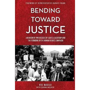 Basile, Vic Bending Toward Justice: A Memoir of Two Decades of LGBT Leadership and the Founding of the Human Rights Campaign Basile, Vic Bending Toward Justice: A Memoir of Two Decades of LGBT Leadership and the Founding of the Human Rights Campaign