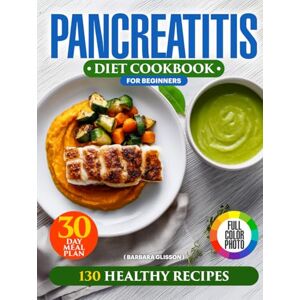 Glisson, Barbara Pancreatitis Diet Cookbook for Beginners: 3-in-1 Full-Color Easy Guide with 30-Day Meal Plan, Anti-Inflammatory Friendly Recipes for Chronic Pancreatic Condition, Extra Chapter Inside Glisson, Barbara Pancreatitis Diet Cookbook for Beginners: 3-in-1 Full-Color Easy Guide with 30-Day Meal Plan, Anti-Inflammatory Friendly Recipes for Chronic Pancreatic Condition, Extra Chapter Inside