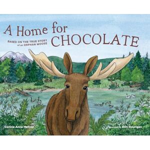 Hellyer, Connie Anne A Home for Chocolate: Based on the True Story of an Orphan Moose Hellyer, Connie Anne A Home for Chocolate: Based on the True Story of an Orphan Moose