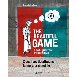 Molina, Romain The beautiful game Foot, guerres et politique Des footballeurs face au destin: Foot, guerre et politique. Des footballeurs face au destin Molina, Romain The beautiful game Foot, guerres et politique Des footballeurs face au destin: Foot, guerre et politique. Des footballeurs face au destin