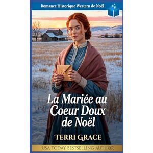 Grace, Terri La Mariée au Cœur Doux de Noël: Romance Historique Western de Noël (Amour de Noël sous les Étoiles de l'Ouest) Grace, Terri La Mariée au Cœur Doux de Noël: Romance Historique Western de Noël (Amour de Noël sous les Étoiles de l'Ouest)